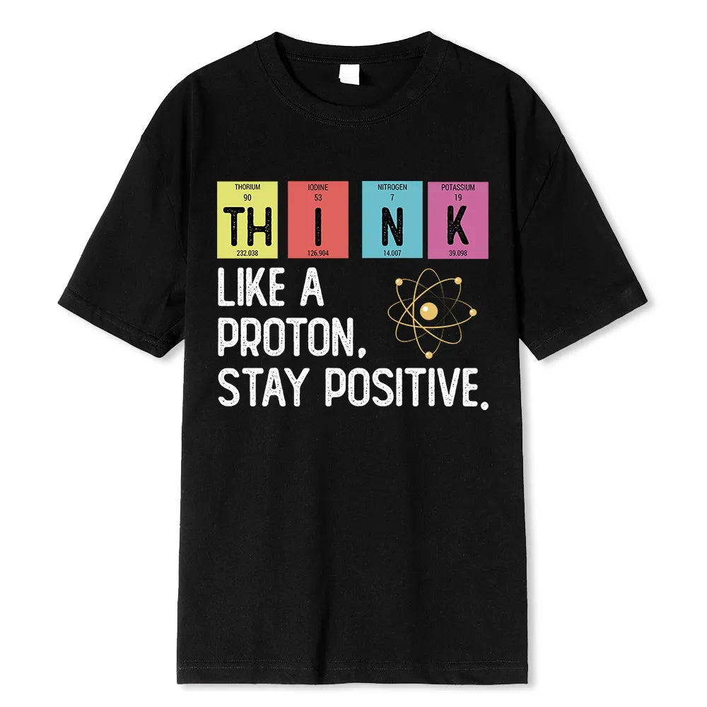 Think Like A Proton Stay Positive Funny Science T Shirt Cotton Tops T Shirt Design High Quality Printing T Shirt Oversized Tees